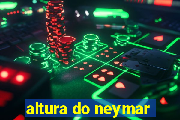 altura do neymar